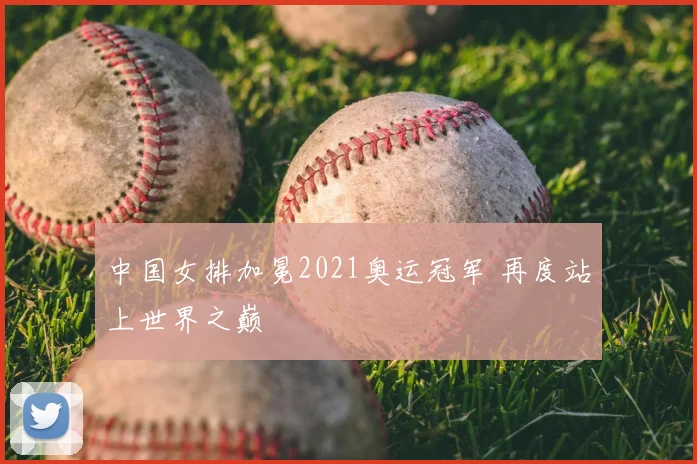 中国女排加冕2021奥运冠军 再度站上世界之巅