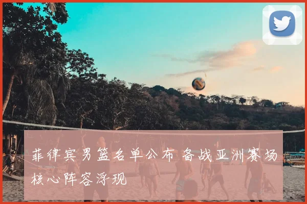 菲律宾男篮名单公布 备战亚洲赛场核心阵容浮现