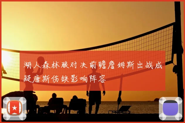 湖人森林狼对决前瞻詹姆斯出战成疑唐斯伤缺影响阵容