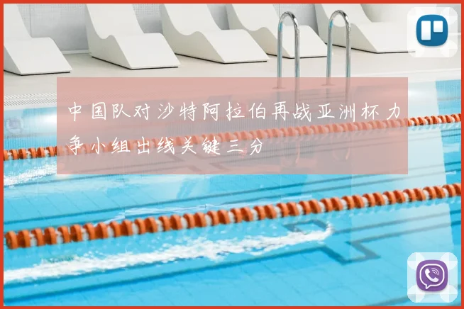 中国队对沙特阿拉伯再战亚洲杯力争小组出线关键三分