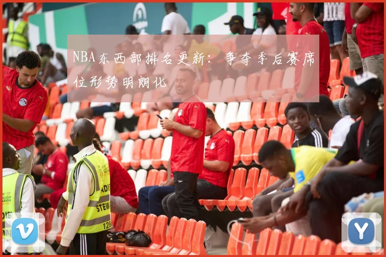 NBA东西部排名更新:争夺季后赛席位形势明朗化